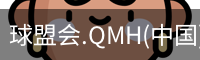 球盟会.QMH(中国)-官方网站